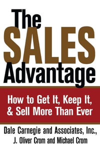 The Sales Advantage : How to Get It, Keep It, and Sell More Than Ever - Dale Carnegie