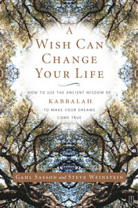 A Wish Can Change Your Life : How to Use the Ancient Wisdom of Kabbalah to Make Your Dreams Come True - Gahl Sasson