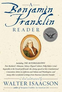 A Benjamin Franklin Reader : The Autobiography - Walter Isaacson