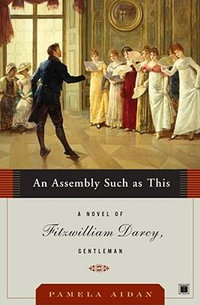 An Assembly Such as This ( Fitzwilliam Darcy Gentleman 01 ) : A Novel Of Fitzwilliam Darcy, Gentleman  " - Pamela Aidan
