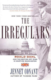 The Irregulars : Roald Dahl and the British Spy Ring in Wartime Washington - Jennet Conant