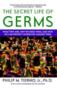 The Secret Life of Germs : Observations and Lessons from a Microbe Hunter - Philip M. Tierno