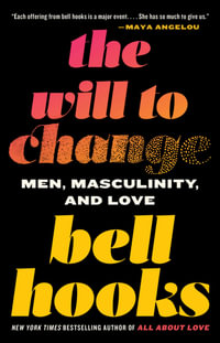 The Will to Change : Men, Masculinity, and Love - bell hooks