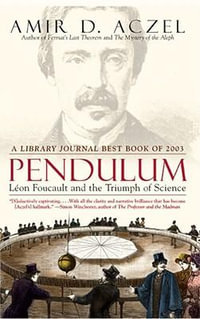 Pendulum : Leon Foucault and the Triumph of Science - Amir  D. Aczel