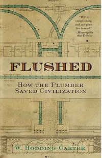 Flushed : How the Plumber Saved Civilization - W. Hodding Carter