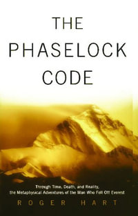 The Phaselock Code : Through Time, Death, and Reality, the Metaphysical Adventures of the Man Who Fell Off Everest - Roger Hart