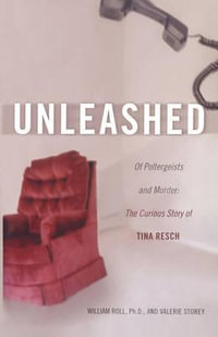 Unleashed : Of Poltergeists and Murder: The Curious Story of Tina Resch - William George Roll