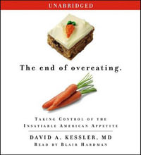 The End of Overeating : Taking Control of the Insatiable American Appetite - David A Kessler MD