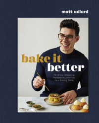 Bake It Better : 70 Show-Stopping Recipes to Level Up Your Baking Skills - Matt Adlard