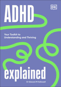 ADHD Explained : Your Tool Kit to Understanding and Thriving - Edward Hallowell