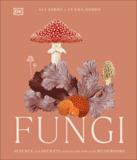Fungi : Discover the Science and Secrets Behind the World of Mushrooms - Lynne Boddy