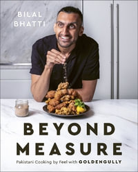 Beyond Measure : Pakistani Cooking by Feel with GoldenGully - Bilal Bhatti
