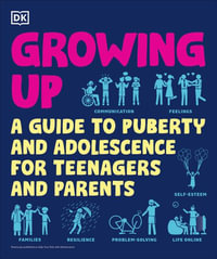 Growing Up : A Teenager's and Parent's Guide to Puberty and Adolescence - DK