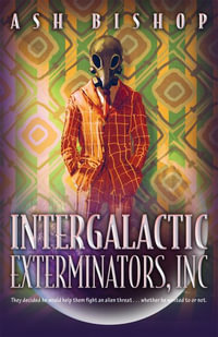 Intergalactic Exterminators, Inc : Volume 1 - Ash Bishop
