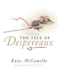 The Tale Of Despereaux : Being the Story of a Mouse, a Princess, Some Soup and a Spool of Thread - Kate DiCamillo