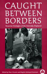 Caught Between Borders : Response Strategies of the Internally Displaced - Birgitte Refslund Sorensen