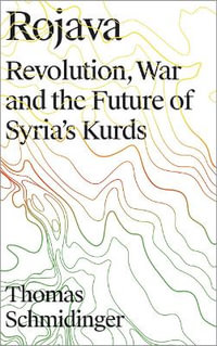 Rojava : Revolution, War and the Future of Syria's Kurds - Thomas  Schmidinger
