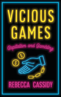 Vicious Games : Capitalism and Gambling - Rebecca Cassidy