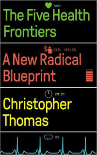 The Five Health Frontiers : A New Radical Blueprint - Christopher Thomas