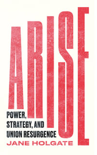 Arise : Power, Strategy and Union Resurgence - Jane Holgate