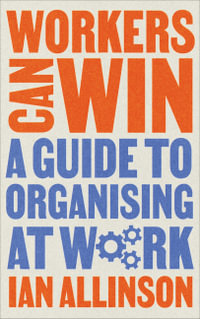 Workers Can Win : A Guide to Organising at Work - Ian Allinson