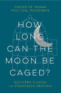 How Long Can the Moon Be Caged? : Voices of Indian Political Prisoners - Suchitra Vijayan