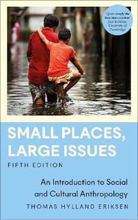 Small Places, Large Issues : 5th Edition - An Introduction to Social and Cultural Anthropology - Thomas Hylland Eriksen