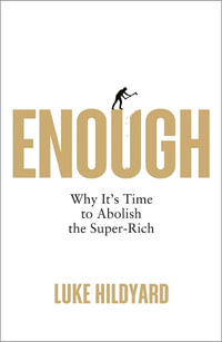 Enough : Why It's Time to Abolish the Super-Rich - Luke Hildyard