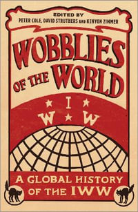 Wobblies of the World : A Global History of the IWW - Peter Cole