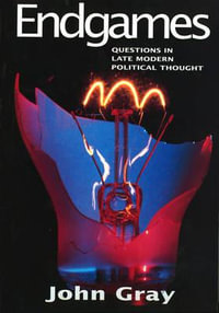 Endgames : Questions in Late Modern Political Thought - John Gray