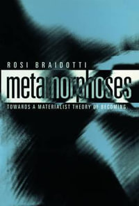 Metamorphoses : Towards a Materialist Theory of Becoming - Rosi Braidotti