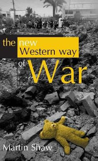The New Western Way of War : Risk-Transfer War and its Crisis in Iraq - Martin Shaw