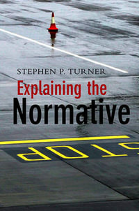 Explaining the Normative - Stephen P. Turner
