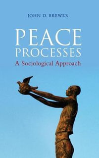 Peace Processes : A Sociological Approach - John D. Brewer