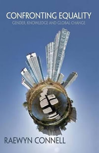 Confronting Equality : Gender, Knowledge and Global Change - Raewyn Connell