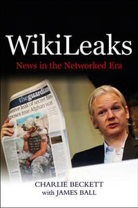 WikiLeaks : News in the Networked Era - Charlie Beckett