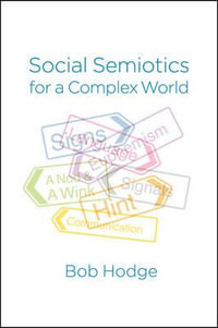 Social Semiotics for a Complex World : Analysing Language and Social Meaning - Bob Hodge