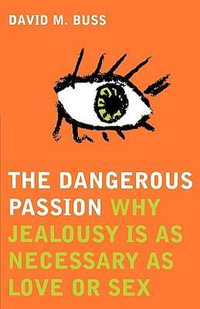 Dangerous Passion : Why Jealousy is as Necessary as Love and Sex - David M. Buss