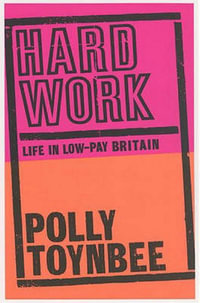 Hard Work : Life in Low-pay Britain - Polly Toynbee