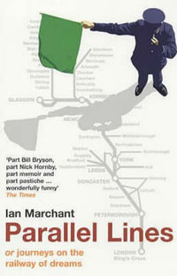 Parallel Lines : Or, Journeys on the Railway of Dreams - Ian Marchant
