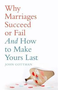 Why Marriages Succeed or Fail : And How to Make Yours Last - John M., Ph.D. Gottman