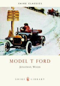 The Model T Ford : Shire Library - Jonathan Wood