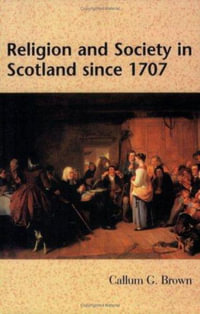 Religion and Society in Scotland since 1707 - Callum G Brown