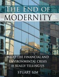 The End of Modernity : What the Financial and Environmental Crisis is Really Telling Us - Stuart Sim