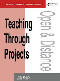 Teaching Through Projects : Open and Flexible Learning Series - Jane Henry