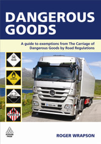 Dangerous Goods : A Guide to Exemptions from the Carriage of Dangerous Goods by Road Regulations - Roger Wrapson