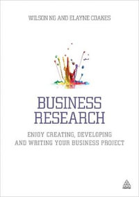 Business Research : Enjoy Creating, Developing and Writing Your Business Project - Wilson Ng