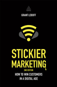 Stickier Marketing : How to Win Customers in a Digital Age - Grant Leboff