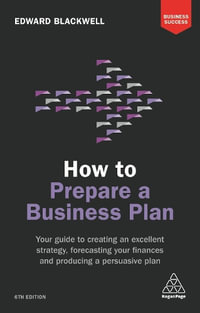 How to Prepare a Business Plan : Your Guide to Creating an Excellent Strategy, Forecasting Your Finances and Producing a Persuasive Plan - Edward Blackwell