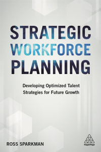 Strategic Workforce Planning : Developing Optimized Talent Strategies for Future Growth - Ross Sparkman